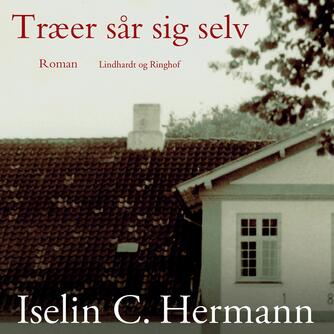 Iselin C. Hermann: Træer sår sig selv : roman
