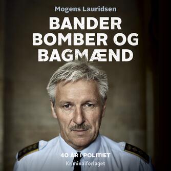 Mogens Lauridsen (f. 1955-04-14): Bander, bomber og bagmænd : om 40 år i politiet
