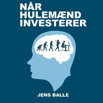 Jens Balle: Når hulemænd investerer : køb, slap af, og bliv rig