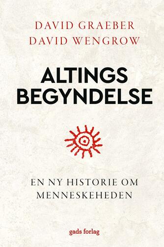 David Graeber, David Wengrow: Altings begyndelse : en ny historie om menneskeheden