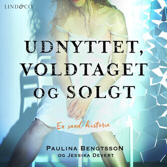 Paulina Bengtsson, Jessika Devert: Udnyttet, voldtaget og solgt : en sand historie