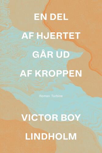 Victor Boy Lindholm: En del af hjertet går ud af kroppen : roman