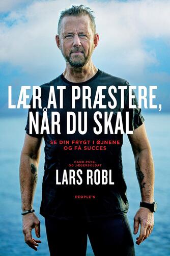 Lars Robl (f. 1960): Lær at præstere, når du skal : se din frygt i øjnene og nå dine mål og drømme