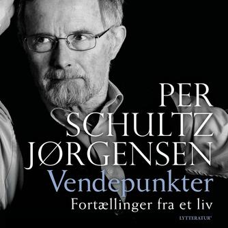 Per Schultz Jørgensen: Vendepunkter : fortællinger fra et liv
