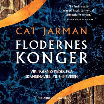Cat Jarman: Flodernes konger : vikingernes rejser fra Skandinavien til Silkevejen