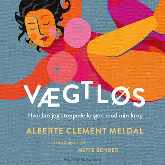 Alberte Clement Meldal: Vægtløs : hvordan jeg stoppede krigen mod min krop