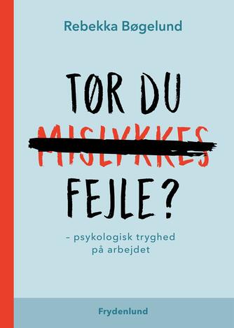 Rebekka Bøgelund: Tør du fejle? : psykologisk tryghed på arbejdet