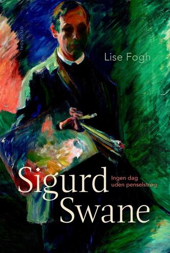 Lise Fogh (f. 1951-04-29): Sigurd Swane - ingen dag uden penselstrøg