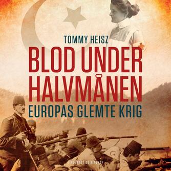 Tommy Heisz: Blod under halvmånen : Europas glemte krig