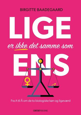 Birgitte Baadegaard: Lige er ikke det samme som ens : fra A til Å om de to biologiske køn og ligeværd