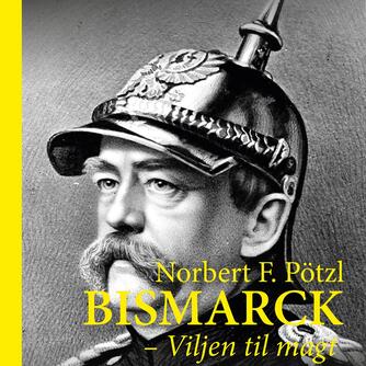 Norbert F. Pötzl: Bismarck - viljen til magt