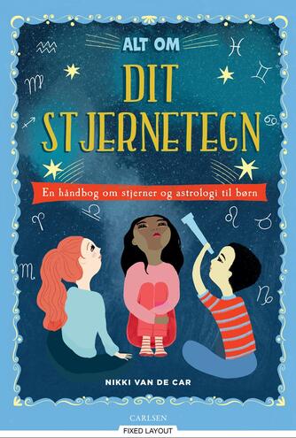 Nikki van De Car: Alt om dit stjernetegn : en håndbog om stjerner og astrologi til børn