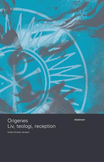Anders-Christian Jacobsen: Origenes : Liv, teologi, reception