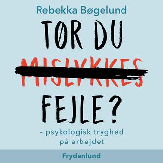 Rebekka Bøgelund: Tør du fejle? : psykologisk tryghed på arbejdet