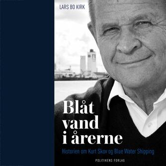 Lars Bo Kirk: Blåt vand i årerne : historien om Kurt Skov og Blue Water Shipping