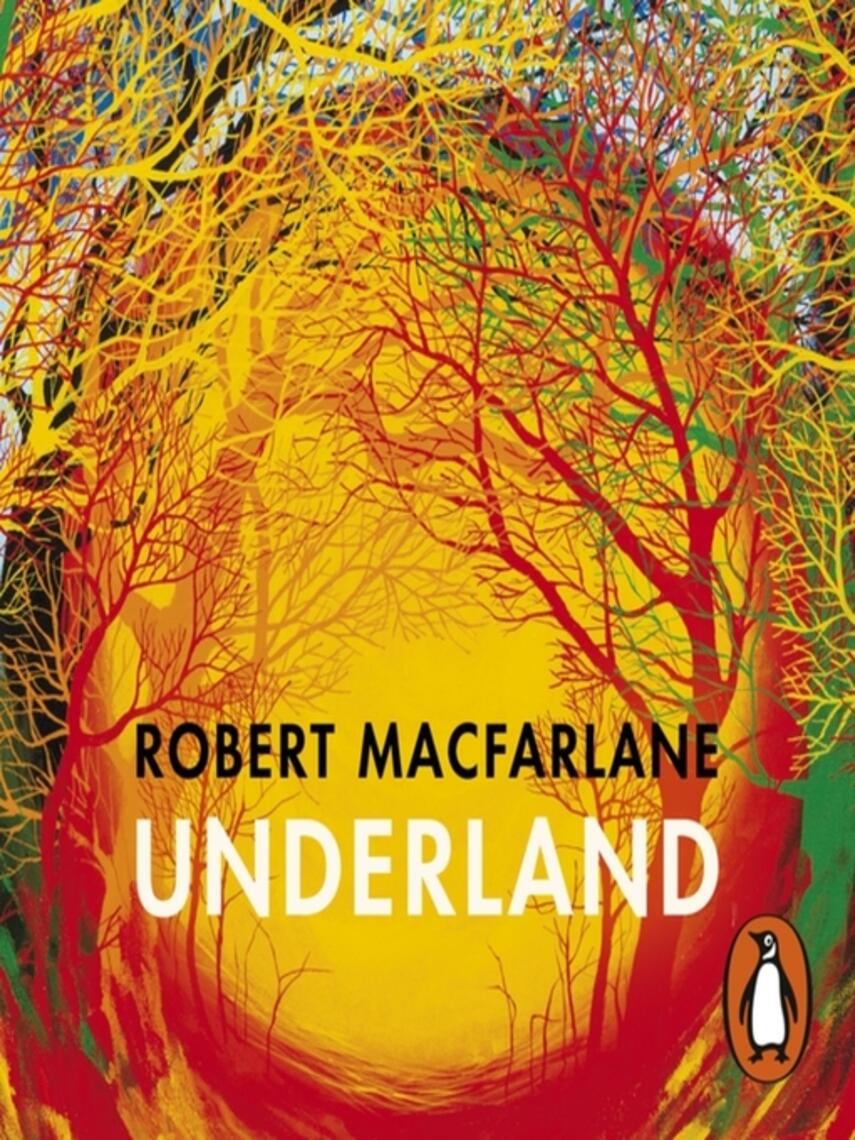 Robert Macfarlane: Underland : A Deep Time Journey