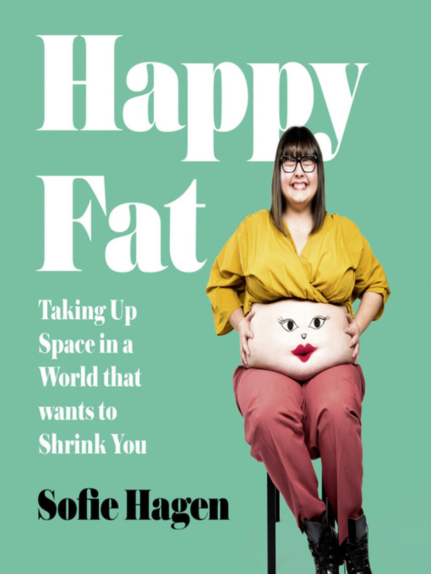 Sofie Hagen: Happy Fat : Taking Up Space in a World That Wants to Shrink You