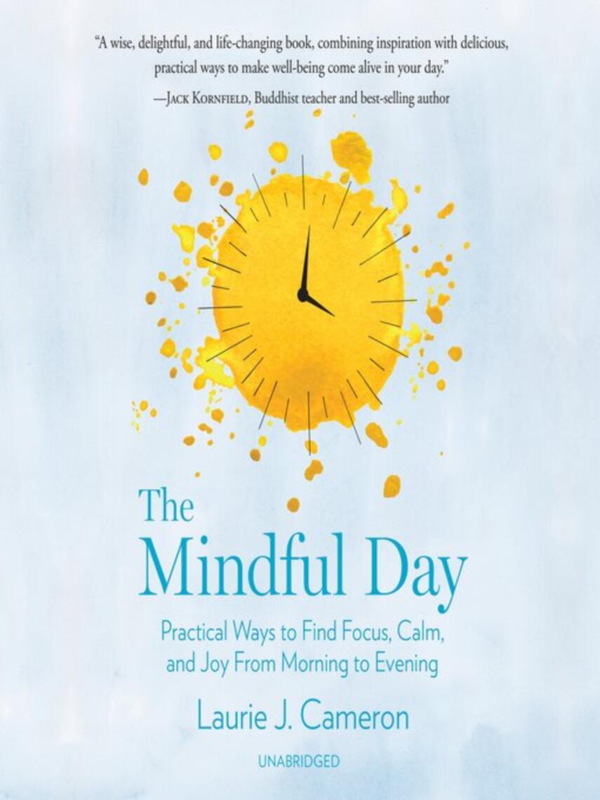 Laurie J. Cameron: The Mindful Day : Practical Ways to Find Focus, Calm, and Joy from Morning to Evening