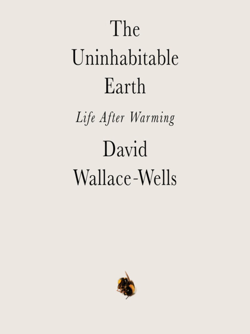 David Wallace-Wells: The Uninhabitable Earth : Life After Warming