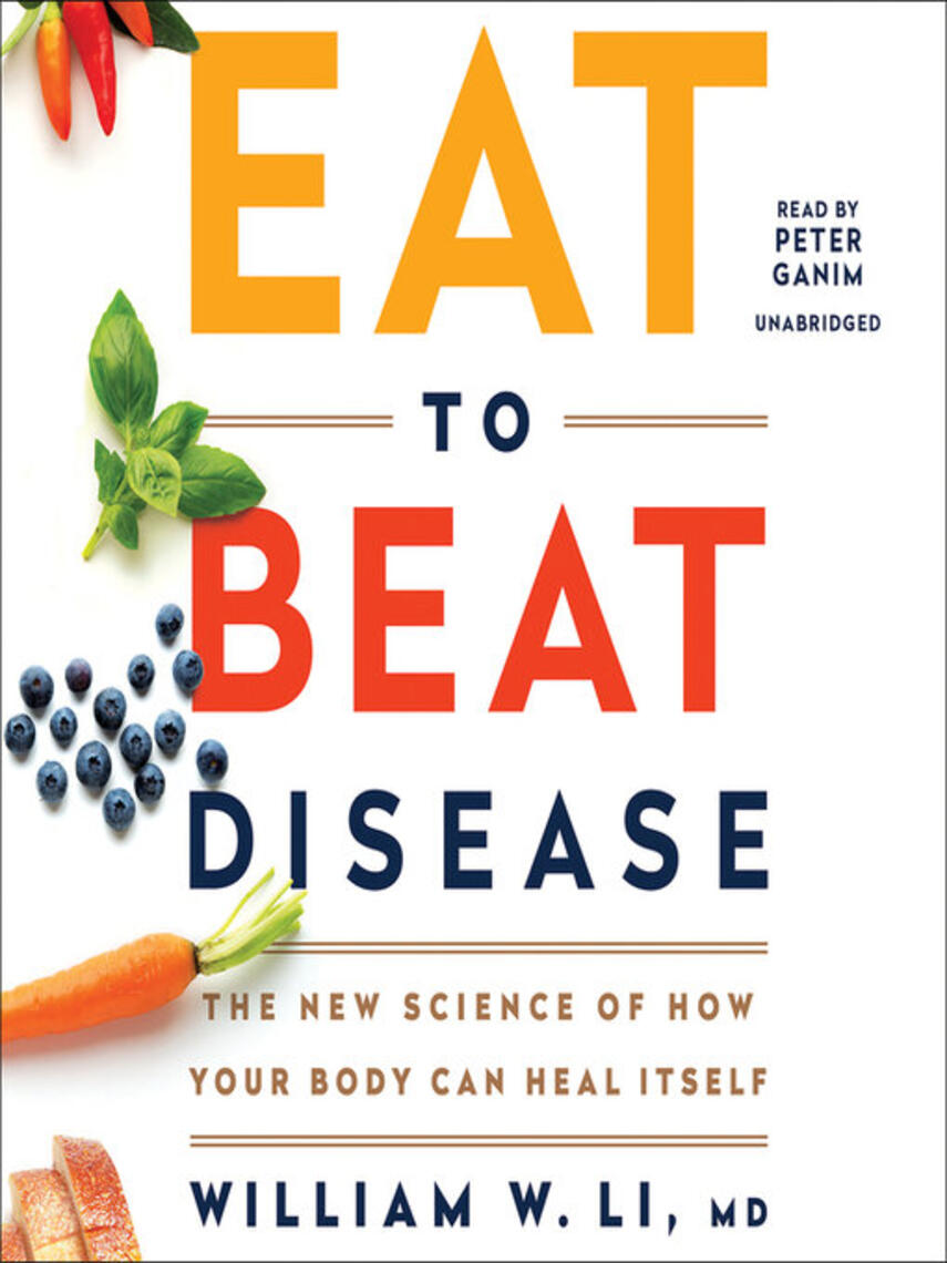 William W. Li: Eat to Beat Disease : The New Science of How Your Body Can Heal Itself