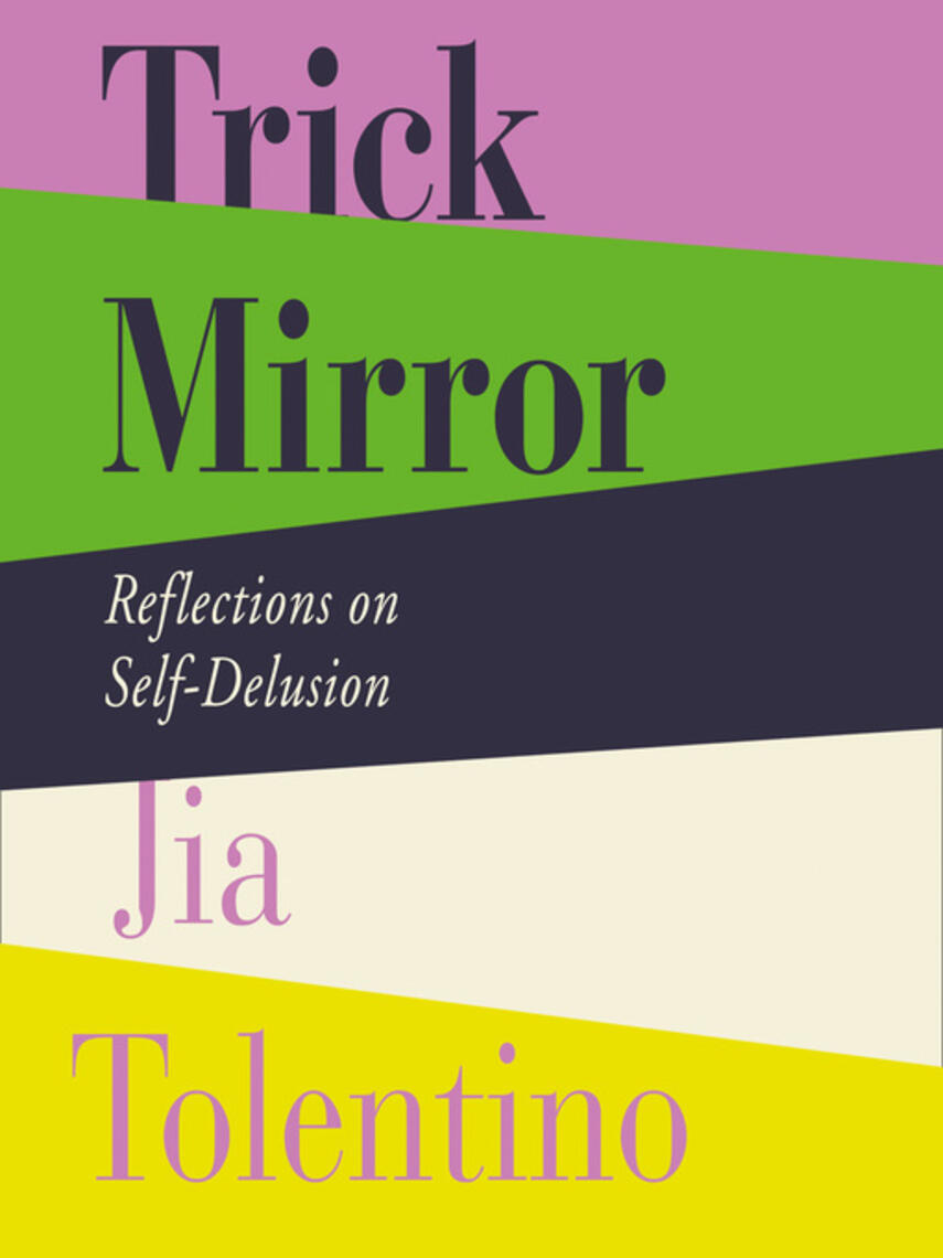 Jia Tolentino: Trick Mirror : Reflections on Self-Delusion