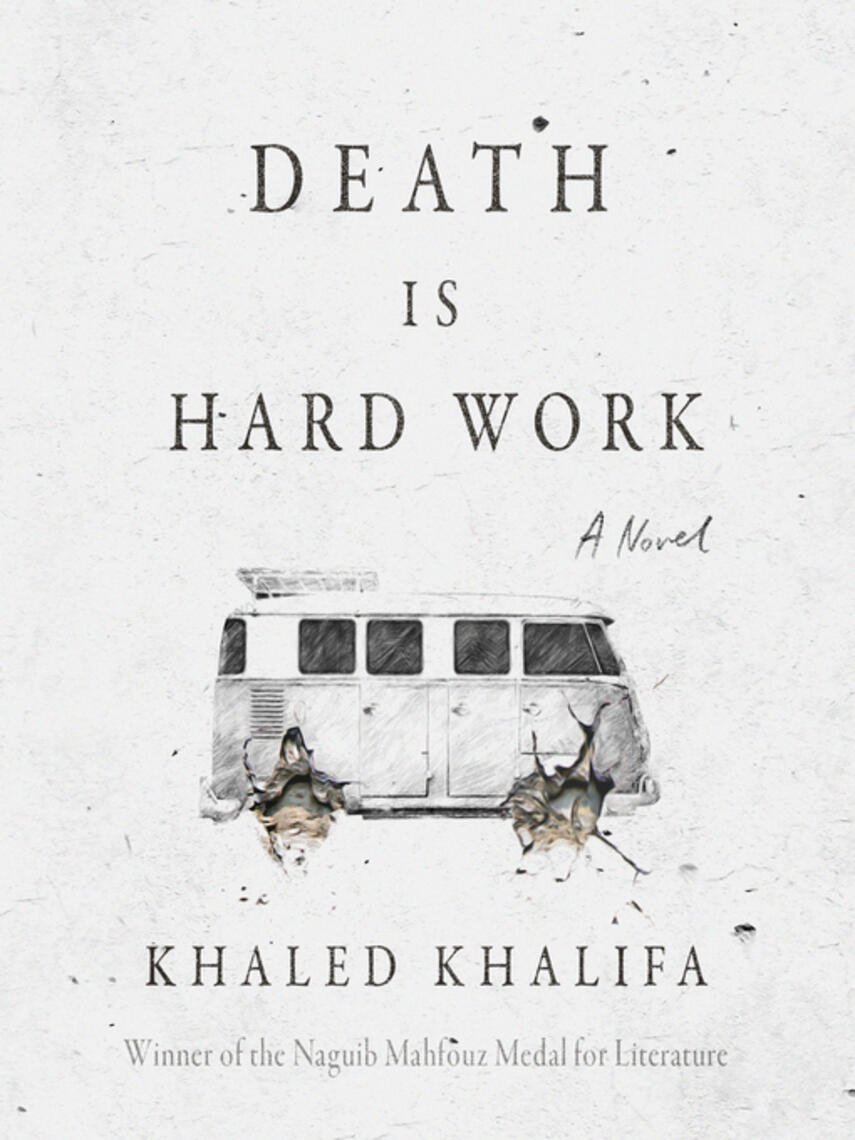 Khaled Khalifa: Death is Hard Work : A Novel