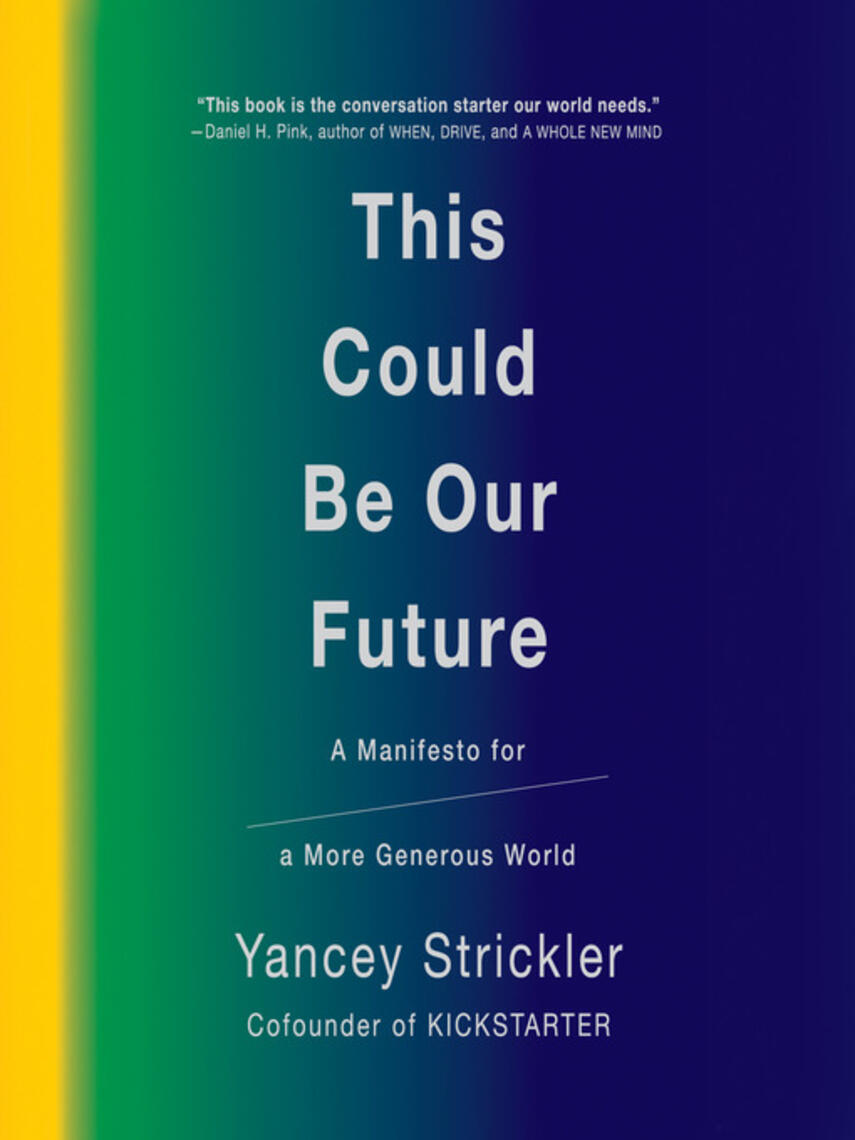 Yancey Strickler: This Could Be Our Future : A Manifesto for a More Generous World