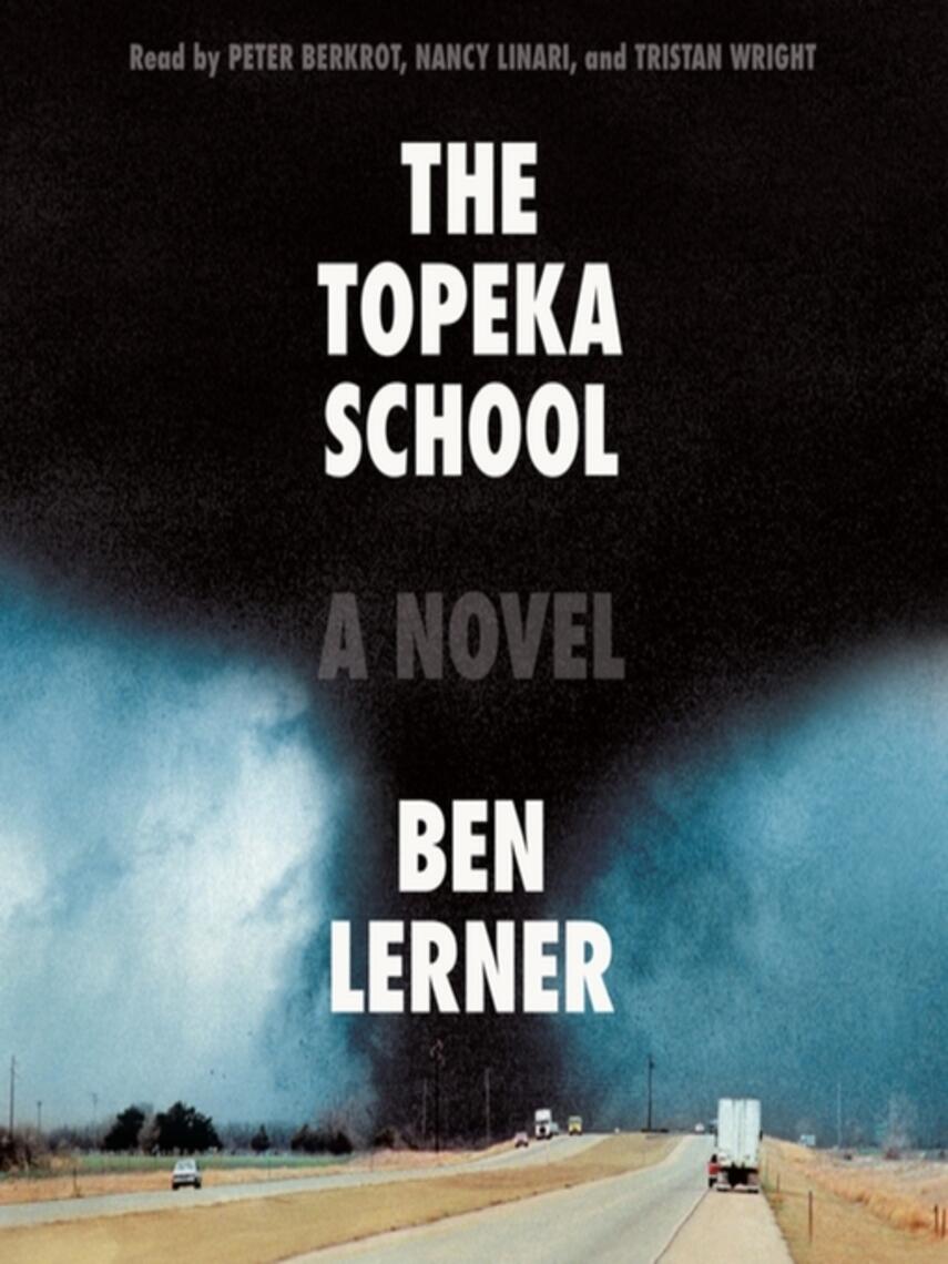 Ben Lerner: The Topeka School : A Novel