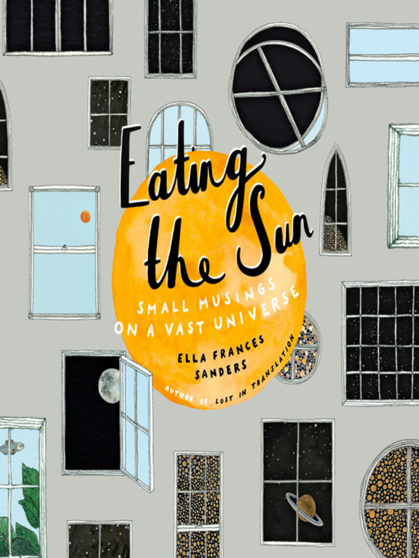 Ella Frances Sanders: Eating the Sun : Small Musings on a Vast Universe