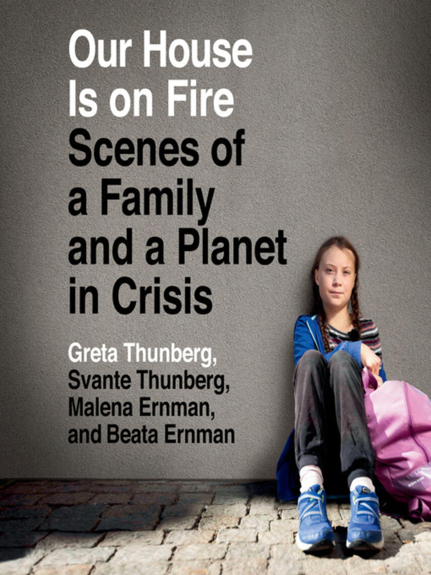 Greta Thunberg: Our House Is on Fire : Scenes of a Family and a Planet in Crisis