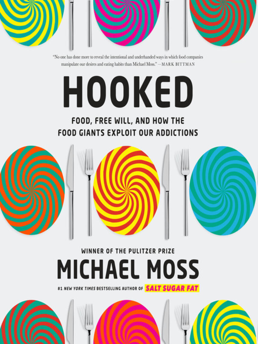 Michael Moss: Hooked : Food, Free Will, and How the Food Giants Exploit Our Addictions