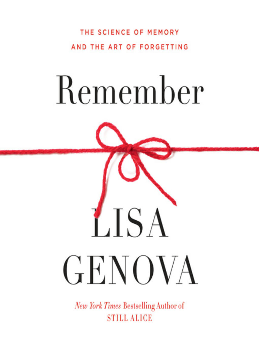 Lisa Genova: Remember : The Science of Memory and the Art of Forgetting
