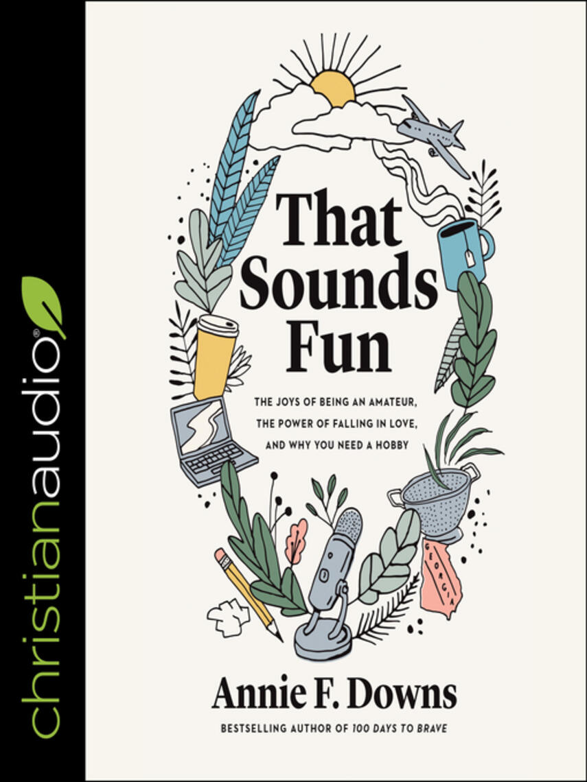 Annie F. Downs: That Sounds Fun : The Joys of Being an Amateur, The Power of Falling in Love, and Why You Need a Hobby