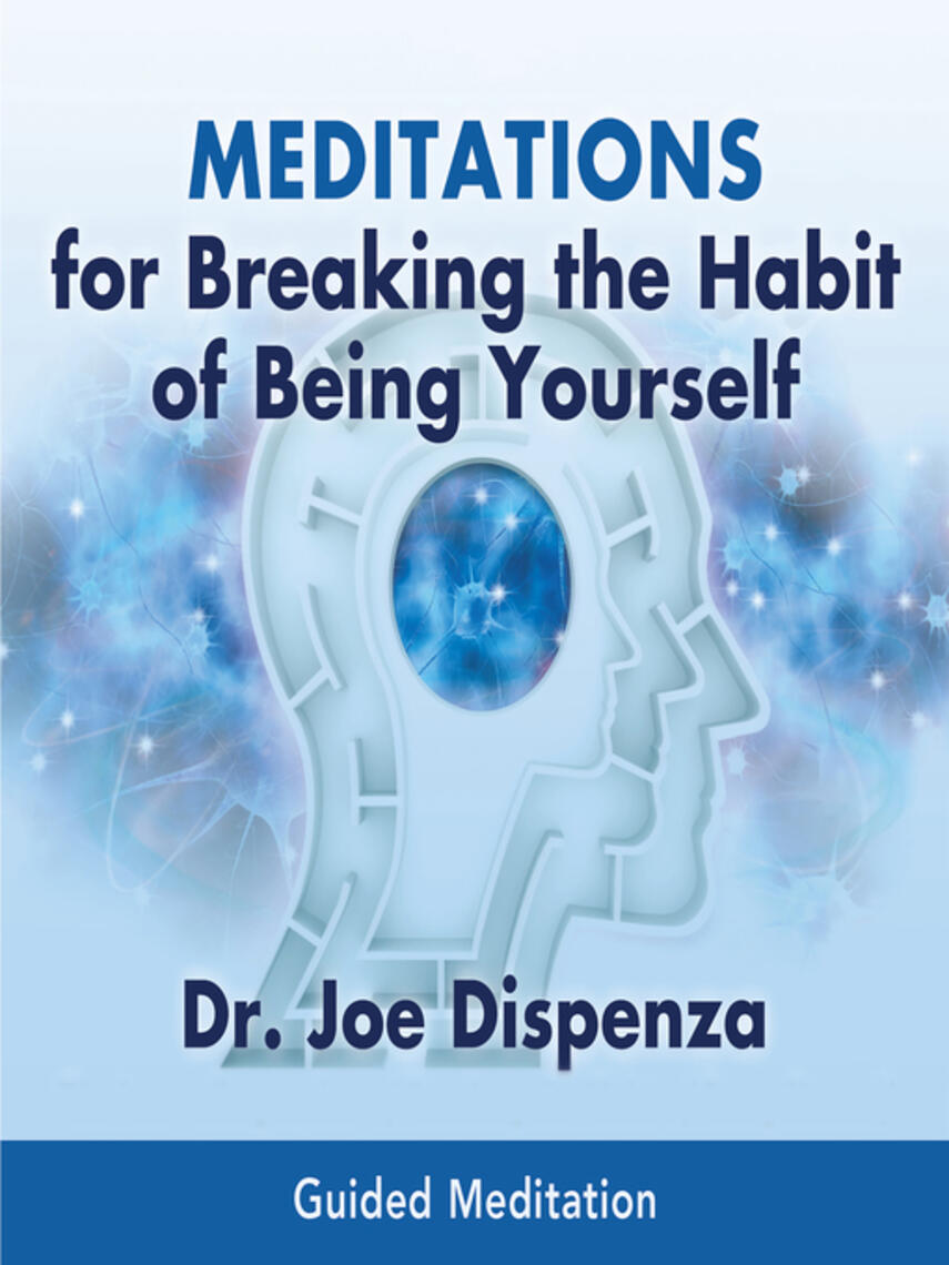 Joe Dispenza: Meditations for Breaking the Habit of Being Yourself