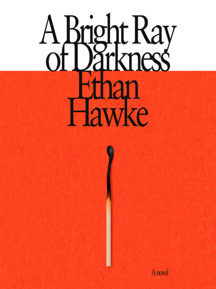 Ethan Hawke: A Bright Ray of Darkness : A novel