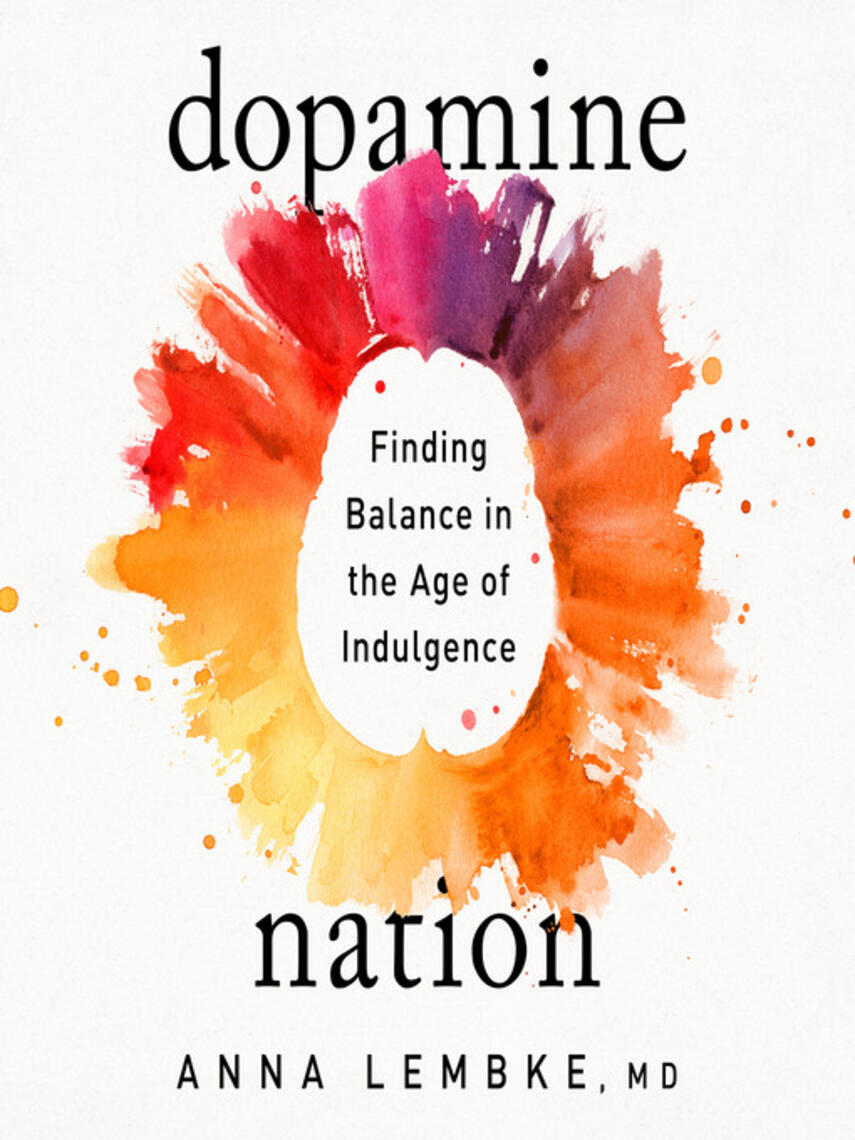 Anna Lembke: Dopamine Nation : Finding Balance in the Age of Indulgence