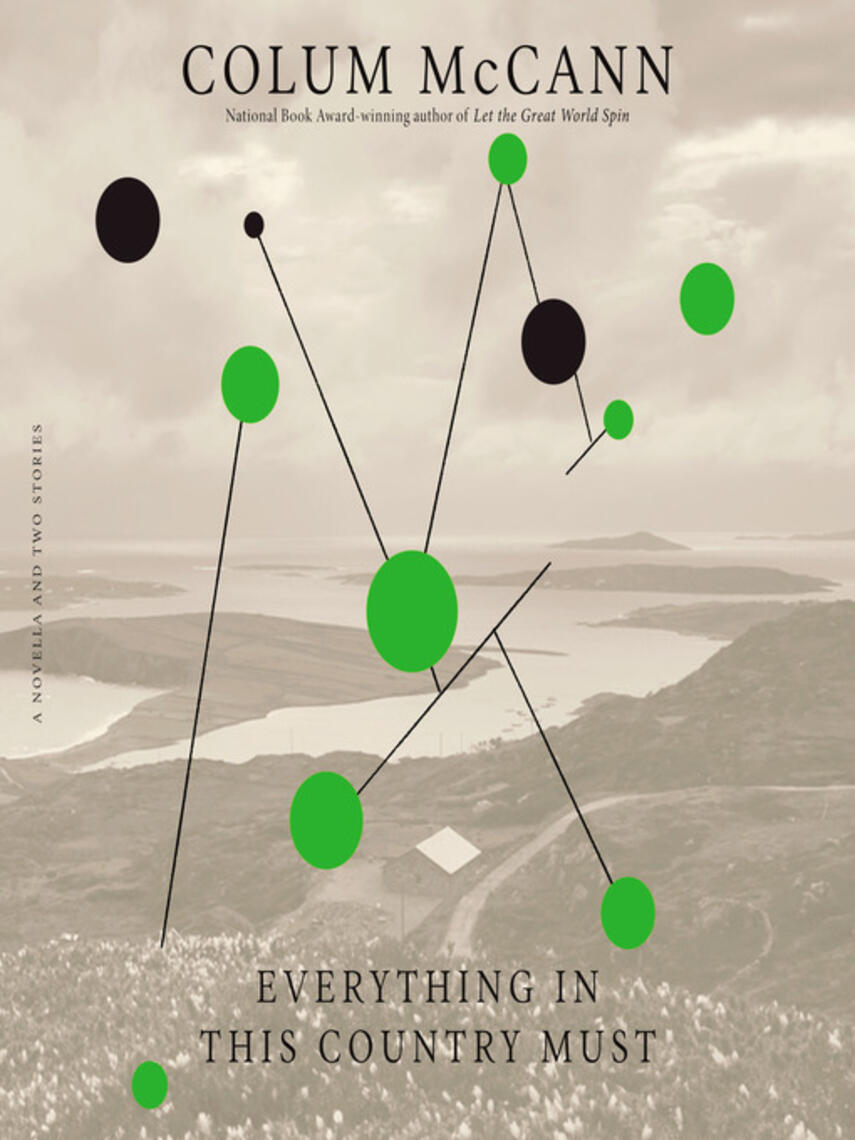 Colum McCann: Everything In This Country Must : A Novella and Two Stories