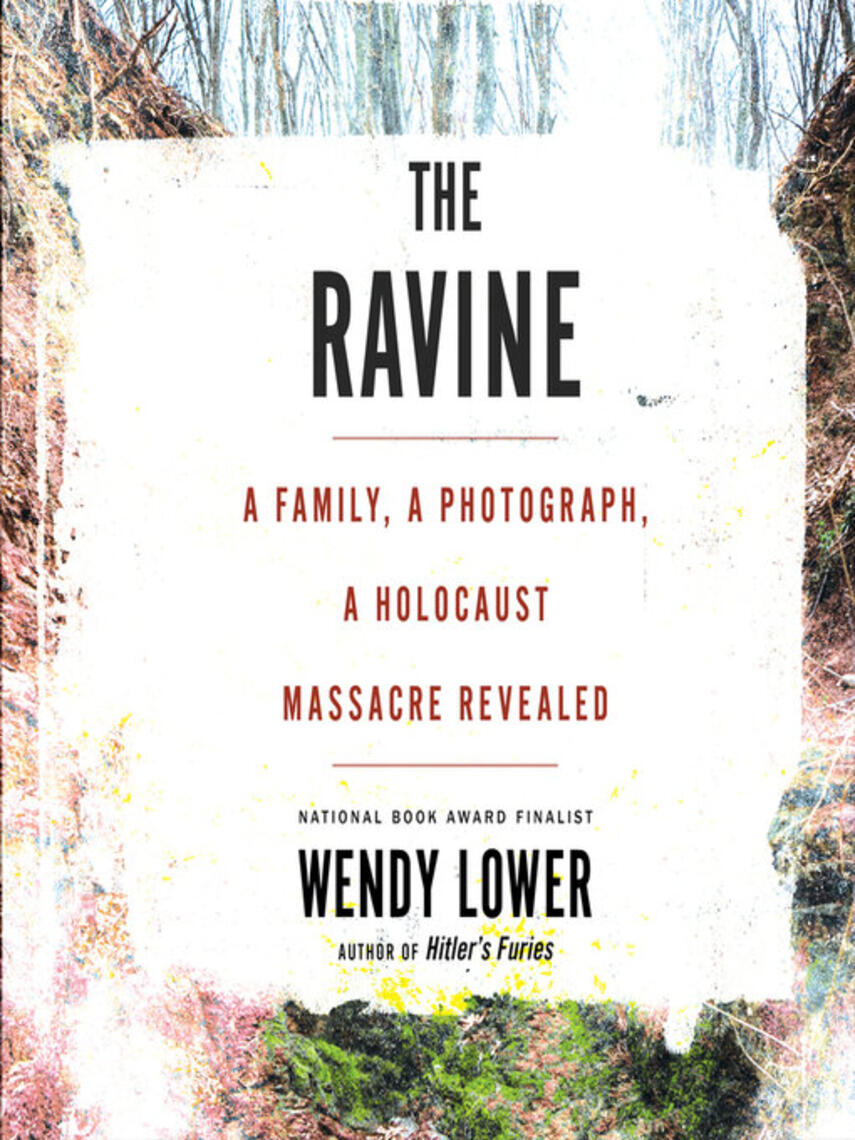 Wendy Lower: The Ravine : A Family, a Photograph, a Holocaust Massacre Revealed
