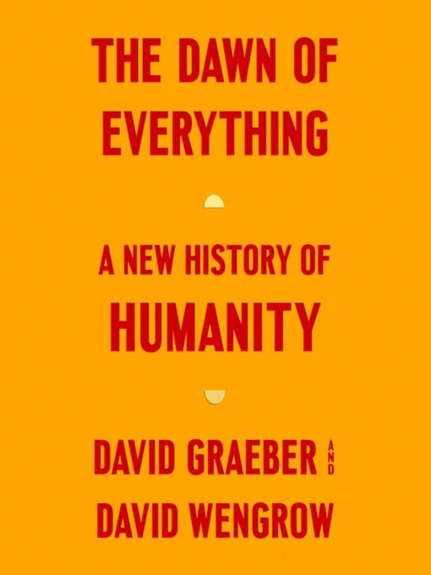 David Graeber: The Dawn of Everything : A New History of Humanity