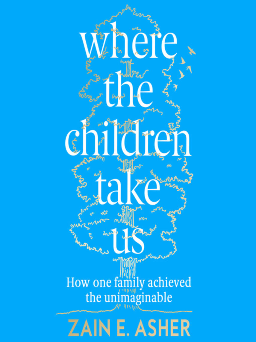 Zain E. Asher: Where the Children Take Us : How One Family Achieved the Unimaginable