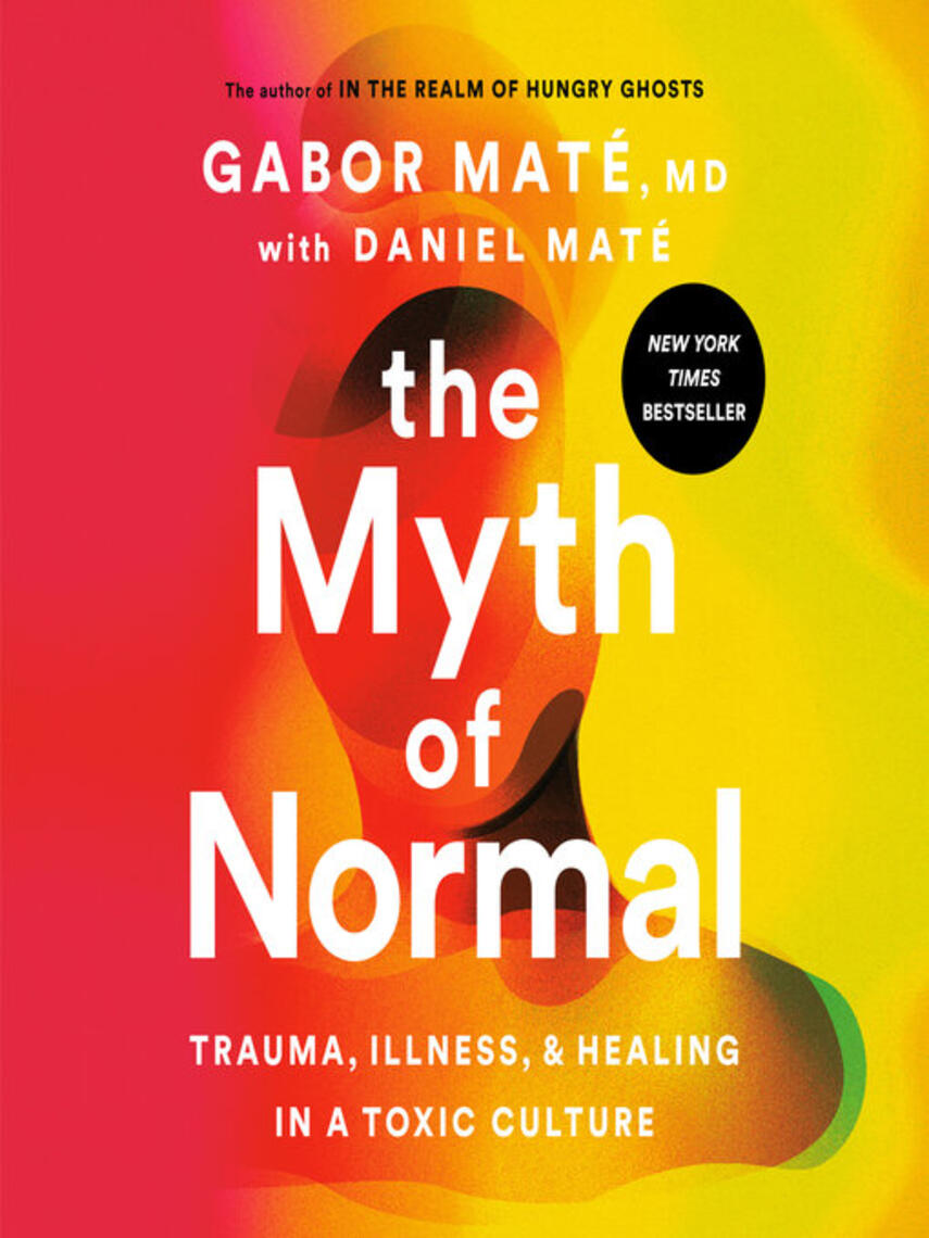 Gabor Maté: The Myth of Normal : Trauma, Illness, and Healing in a Toxic Culture