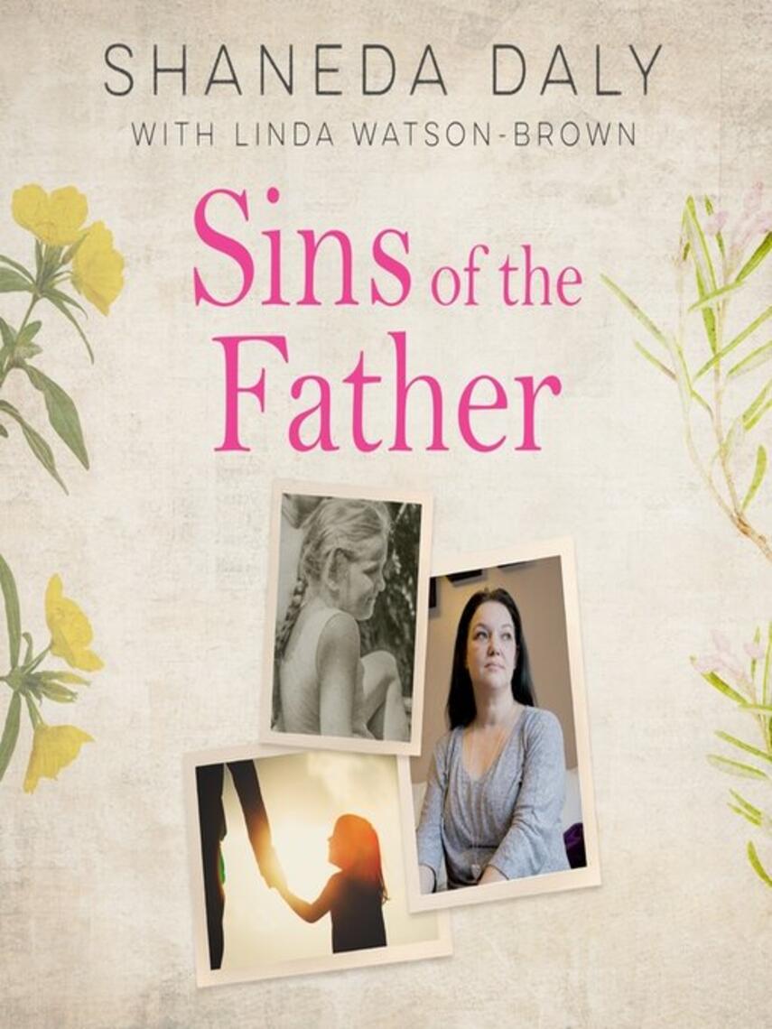 Shaneda Daly: Sins of the Father : Abused by My Father Every Day for Ten Years, This is My Story of Survival