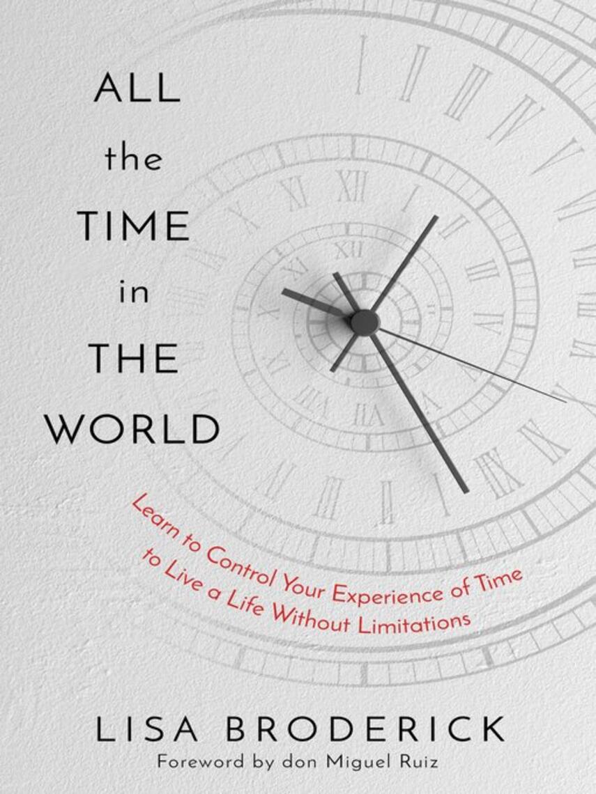 Lisa Broderick: All the Time in the World : Learn to Control Your Experience of Time to Live a Life Without Limitations