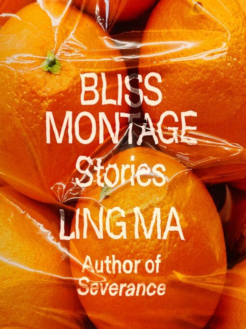 Ling Ma: Bliss Montage : Stories