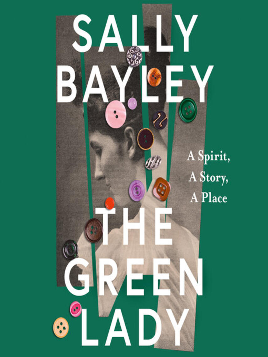 Sally Bayley: The Green Lady : A Spirit, A Story, A Place
