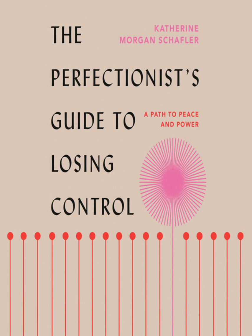 Katherine Morgan Schafler: The Perfectionist's Guide to Losing Control : A Path to Peace and Power