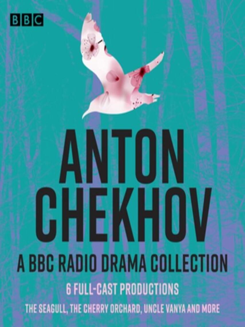 Anton Chekhov: Anton Chekhov--6 Full-Cast BBC Radio Productions : The Seagull, The Cherry Orchard, Uncle Vanya, Wild Honey & More