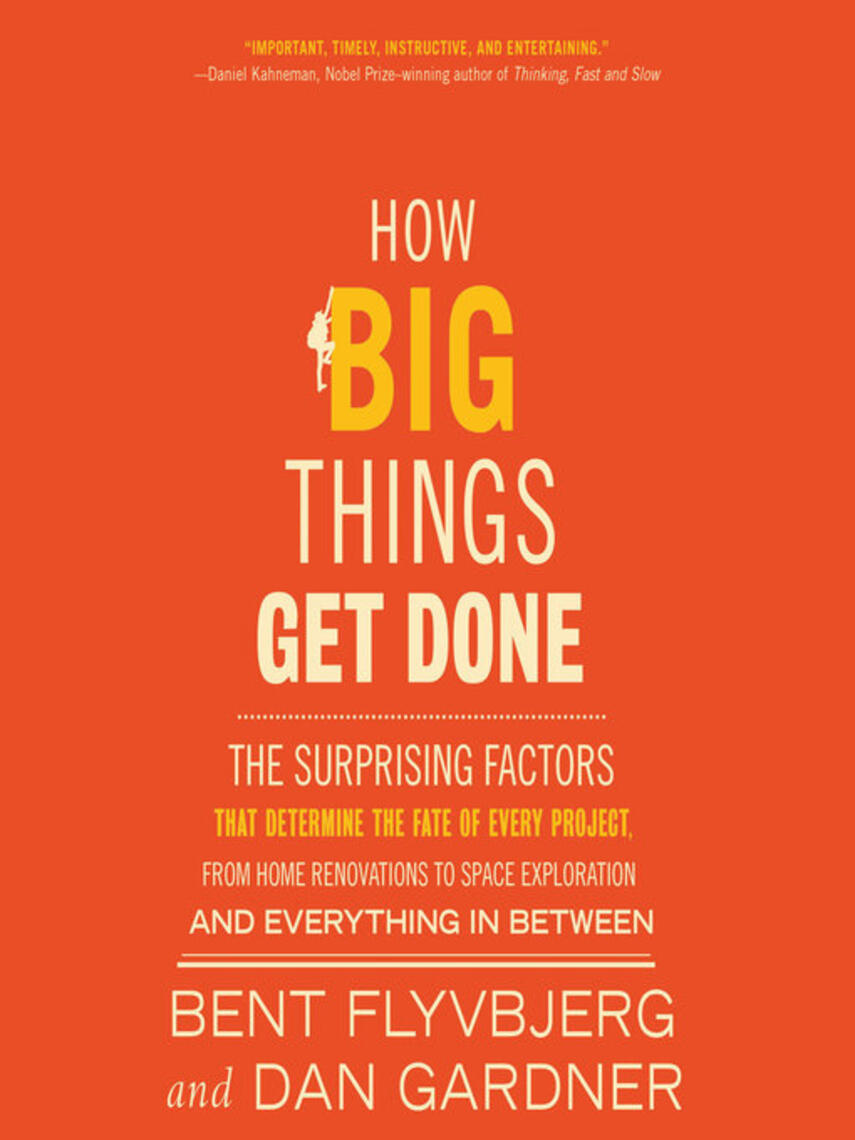 Bent Flyvbjerg: How Big Things Get Done : The Surprising Factors That Determine the Fate of Every Project, from Home Renovations to Space Exploration and Everything In Between