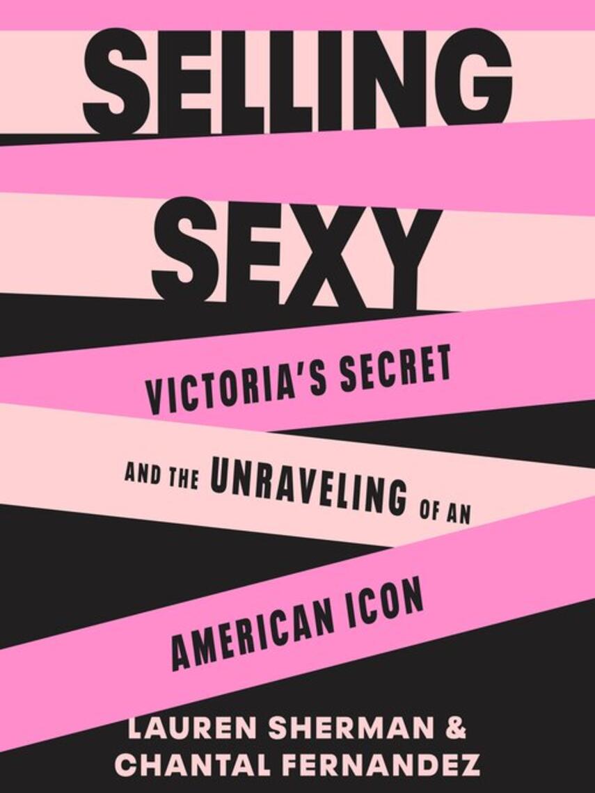 Lauren Sherman: Selling Sexy : Victoria's Secret and the Unraveling of an American Icon