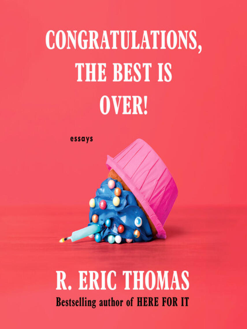R. Eric Thomas: Congratulations, the Best Is Over! : Essays
